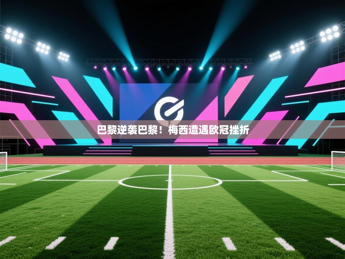 巴黎逆袭巴黎！梅西遭遇欧冠挫折  第1张