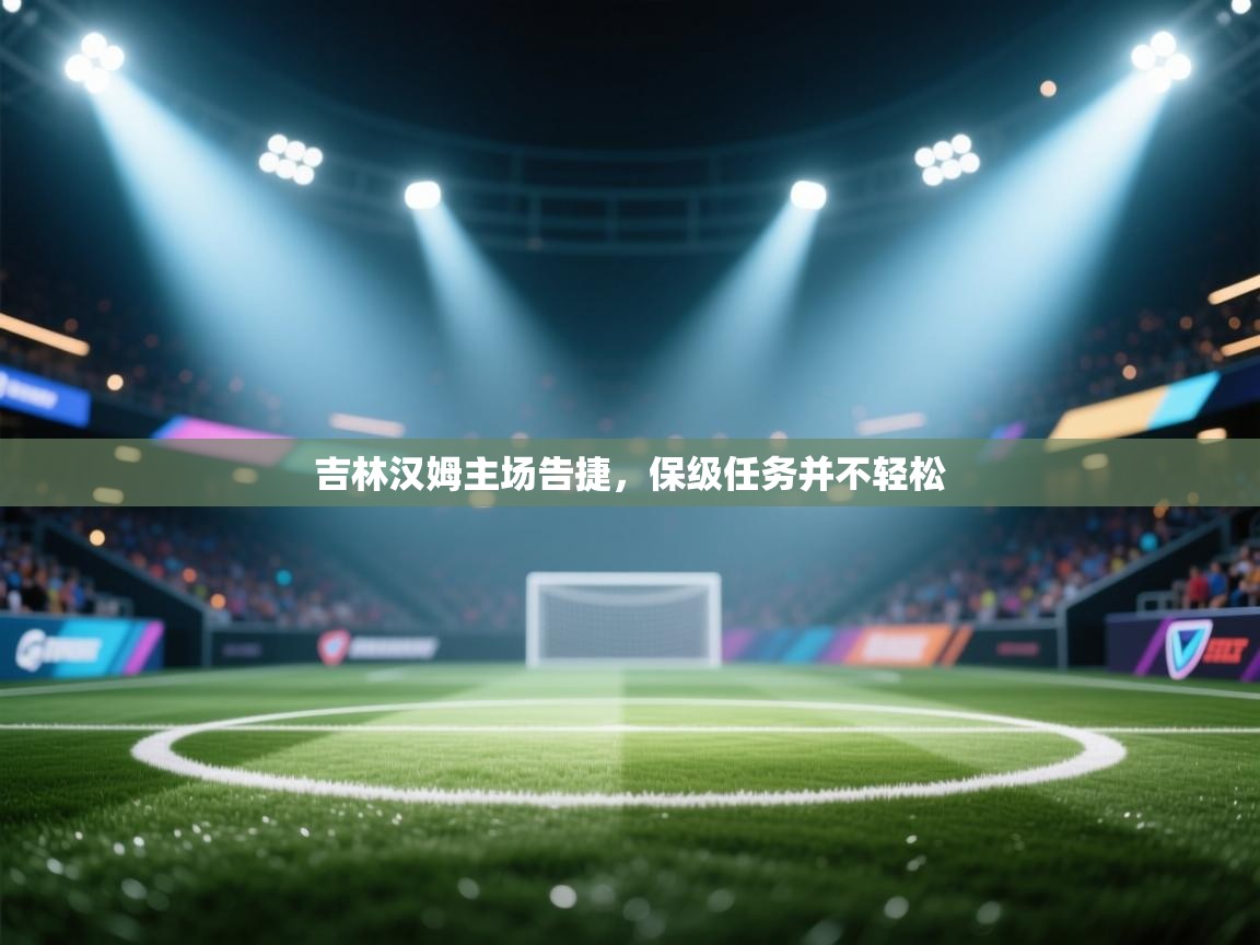 吉林汉姆主场告捷,保级任务并不轻松 第2张