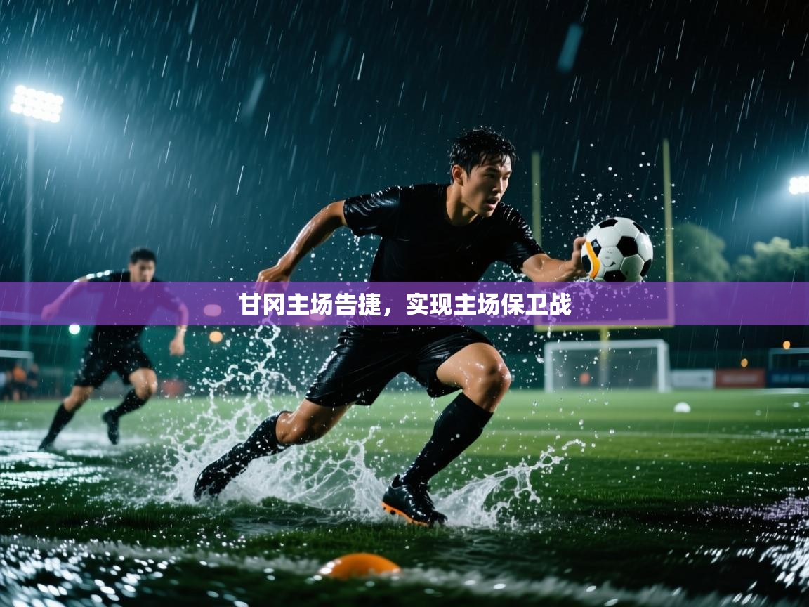 甘冈主场告捷,实现主场保卫战 第2张