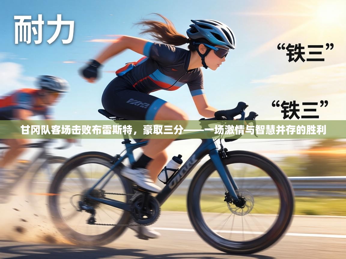 甘冈队客场击败布雷斯特,豪取三分——一场激情与智慧并存的胜利 第1张